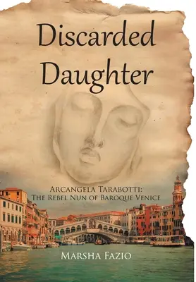Veneția: A Discarded Daughter: Arcangela Tarabotti: Călugărița rebelă a Veneției baroce - Venice: A Discarded Daughter: Arcangela Tarabotti: The Rebel Nun of Baroque Venice