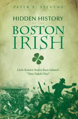 Istoria ascunsă a irlandezilor din Boston: Povești puțin cunoscute din următoarea parohie a Irlandei Peste