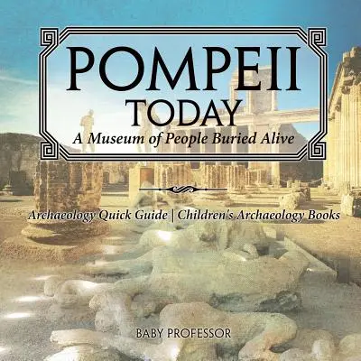 Pompei astăzi: Un muzeu al oamenilor îngropați de vii - Ghid rapid de arheologie - Cărți de arheologie pentru copii - Pompeii Today: A Museum of People Buried Alive - Archaeology Quick Guide - Children's Archaeology Books