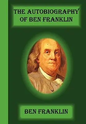 Autobiografia lui Ben Franklin - The Autobiography Of Ben Franklin
