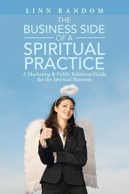Partea comercială a unei practici spirituale: Un ghid de marketing și relații publice pentru afacerea spirituală - The Business Side of a Spiritual Practice: A Marketing & Public Relations Guide for the Spiritual Business