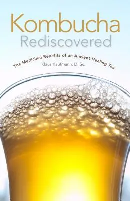 Kombucha redescoperit: Beneficiile medicinale ale unui ceai vindecător străvechi - Kombucha Rediscovered: The Medicinal Benefits of an Ancient Healing Tea