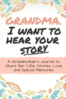 Bunico, vreau să-ți aud povestea: Jurnalul unei bunici pentru a-și împărtăși viața, poveștile, dragostea și amintirile speciale - Grandma, I Want to Hear Your Story: A Grandma's Journal To Share Her Life, Stories, Love And Special Memories