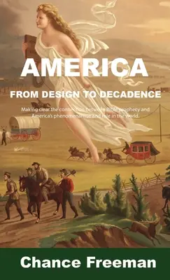 America de la Design la Decadență: Clarificarea legăturii dintre profeția biblică și ascensiunea fenomenală și rolul Americii în lume - America from Design to Decadence: Making clear the connection between Bible prophecy and America's phenomenal rise and role in the world