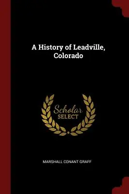 O istorie a orașului Leadville, Colorado - A History of Leadville, Colorado