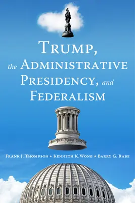 Trump, președinția administrativă și federalismul - Trump, the Administrative Presidency, and Federalism