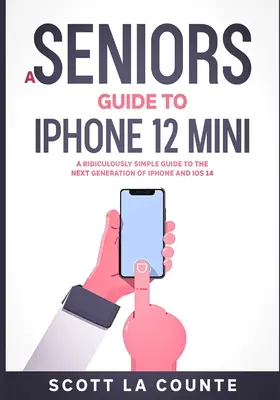 Un ghid pentru seniori pentru iPhone 12 Mini: Un ghid ridicol de simplu pentru următoarea generație de iPhone și iOS 14 - A Seniors Guide to iPhone 12 Mini: A Ridiculously Simple Guide to the Next Generation of iPhone and iOS 14