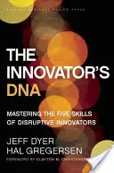 ADN-ul inovatorului: Stăpânirea celor cinci abilități ale inovatorilor disruptivi - The Innovator's DNA: Mastering the Five Skills of Disruptive Innovators