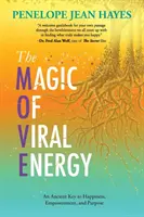 Magia energiei virale: O cheie străveche a fericirii, autonomiei și scopului - The Magic of Viral Energy: An Ancient Key to Happiness, Empowerment, and Purpose