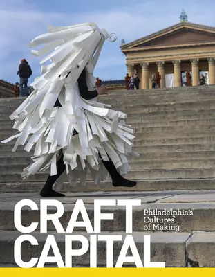 Craft Capital: Culturile de creație din Philadelphia - Craft Capital: Philadelphia's Cultures of Making