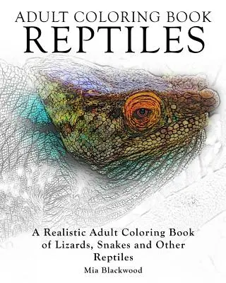Cărți de colorat pentru adulți Reptile: O carte realistă de colorat pentru adulți cu șopârle, șerpi și alte reptile - Adult Coloring Books Reptiles: A Realistic Adult Coloring Book of Lizards, Snakes and Other Reptiles