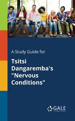 Un ghid de studiu pentru Nervous Conditions de Tsitsi Dangaremba - A Study Guide for Tsitsi Dangaremba's Nervous Conditions