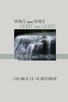 Val în val Lumină în lumină: Poezii și locuri - Wave Into Wave Light into Light: Poems and Places