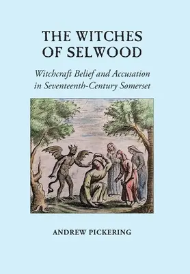 Vrăjitoarele din Selwood: Credința și acuzația de vrăjitorie în Somerset în secolul al XVII-lea - The Witches of Selwood: Witchcraft Belief and Accusation in Seventeenth-Century Somerset