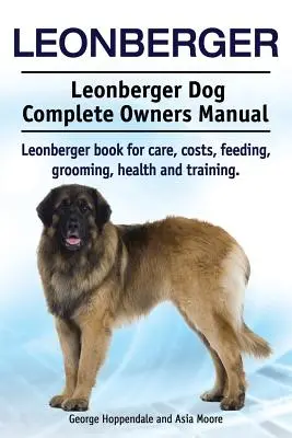 Leonberger. Leonberger Dog Complete Owners Manual. Leonberger carte pentru îngrijire, costuri, hrănire, grooming, sănătate și formare. - Leonberger. Leonberger Dog Complete Owners Manual. Leonberger book for care, costs, feeding, grooming, health and training.