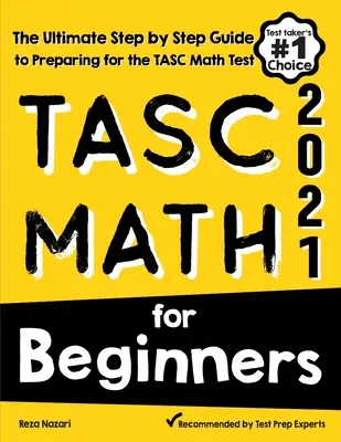 TASC Math pentru începători: Ghidul final pas cu pas pentru pregătirea pentru testul TASC Math: The Ultimate Step by Step Guide to Preparing for the TASC Math Test - TASC Math for Beginners: The Ultimate Step by Step Guide to Preparing for the TASC Math Test