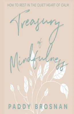 Trezoreria atenției conștiente: Cum să te odihnești în inima liniștită a calmului - Treasury of Mindfulness: How to Rest in the Quiet Heart of Calm