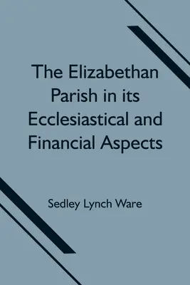 Parohia elisabetană în aspectele sale ecleziastice și financiare - The Elizabethan Parish in its Ecclesiastical and Financial Aspects