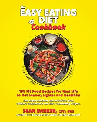 Cartea de bucate The Easy Eating Diet: 150 Fit Food Recipes for Real Life, pentru a deveni mai slabă, mai ușoară și mai sănătoasă - The Easy Eating Diet Cookbook: 150 Fit Food Recipes for Real Life, to Get Leaner, Lighter and Healthier