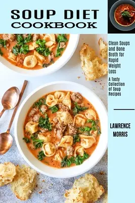 Carte de bucate pentru dieta supei: Ciorbe curate și bulion de oase pentru pierderea rapidă în greutate (O colecție gustoasă de rețete de ciorbe) - Soup Diet Cookbook: Clean Soups and Bone Broth for Rapid Weight Loss (A Tasty Collection of Soup Recipes)