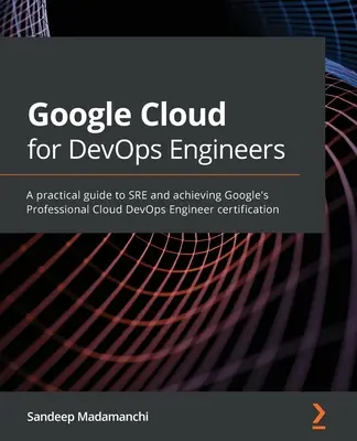 Google Cloud pentru inginerii DevOps: Un ghid practic pentru SRE și obținerea certificării Google Professional Cloud DevOps Engineer - Google Cloud for DevOps Engineers: A practical guide to SRE and achieving Google's Professional Cloud DevOps Engineer certification