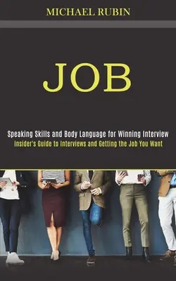 Job: Insider's Guide to Interviews and Getting the Job You Want (Abilități de vorbire și limbajul corpului pentru un interviu câștigător) - Job: Insider's Guide to Interviews and Getting the Job You Want (Speaking Skills and Body Language for Winning Interview)
