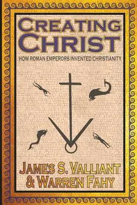 Crearea lui Hristos: Cum au inventat împărații romani creștinismul - Creating Christ: How Roman Emperors Invented Christianity