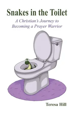 Șerpi în toaletă: Călătoria unui creștin pentru a deveni un războinic al rugăciunii (A Christian's Journey to Becoming a Prayer Warrior) - Snakes in the Toilet: A Christian's Journey to Becoming a Prayer Warrior