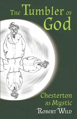 Tumbler of God: Chesterton ca mistic - The Tumbler of God: Chesterton as Mystic
