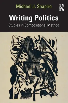 Scrierea politicii: Studii în metoda compozițională - Writing Politics: Studies in Compositional Method