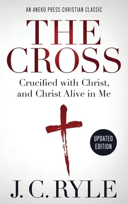 Crucea [adnotată, actualizată]: Răstignit împreună cu Hristos și Hristos viu în mine - The Cross [Annotated, Updated]: Crucified with Christ, and Christ Alive in Me