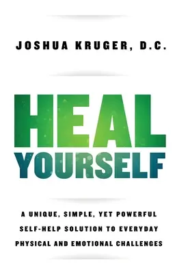 Vindecă-te: O soluție unică, simplă, dar puternică de auto-ajutor pentru provocările fizice și emoționale de zi cu zi - Heal Yourself: A Unique, Simple, Yet Powerful Self-Help Solution to Everyday Physical and Emotional Challenges