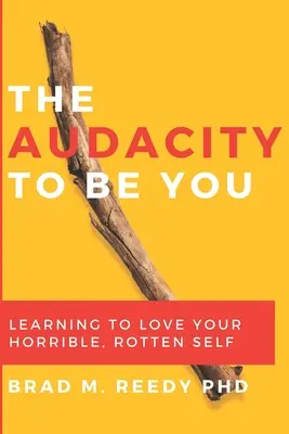 Îndrăzneala de a fi tu: Learning to Love Your Horrible, Rotten Self (Învățând să-ți iubești sinele oribil și putred) - The Audacity to Be You: Learning to Love Your Horrible, Rotten Self