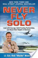 Never Fly Solo: Condu cu curaj, construiește parteneriate de încredere și atinge noi culmi în afaceri - Never Fly Solo: Lead with Courage, Build Trusting Partnerships, and Reach New Heights in Business