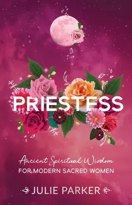 Priestess: Înțelepciune spirituală antică pentru femeile sacre moderne - Priestess: Ancient Spiritual Wisdom for Modern Sacred Women