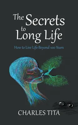 Secretele vieții lungi: Cum să trăiești viața dincolo de 100 de ani - The Secrets to Long Life: How to Live Life Beyond 100 Years