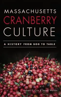 Cultura merișorului din Massachusetts: O istorie de la mlaștină la masă - Massachusetts Cranberry Culture: A History from Bog to Table