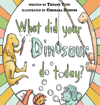 Ce a făcut dinozaurul tău astăzi - What Did Your Dinosaur Do Today