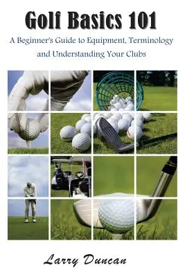 Bazele golfului 101: Ghidul începătorului pentru echipament, terminologie și înțelegerea croselor dvs. - Golf Basics 101: A Beginner's Guide to Equipment, Terminology and Understanding Your Clubs