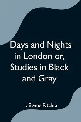 Zile și nopți în Londra sau, Studii în negru și gri - Days and Nights in London or, Studies in Black and Gray
