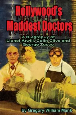 Cei mai nebuni doctori de la Hollywood: Lionel Atwill, Colin Clive și George Zucco - Hollywood's Maddest Doctors: Lionel Atwill, Colin Clive and George Zucco