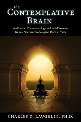 The Contemplative Brain (Creierul contemplativ): Meditație, fenomenologie și autodescoperire din punct de vedere neuroantropologic - The Contemplative Brain: Meditation, Phenomenology and Self-Discovery from a Neuroanthropological Point of View