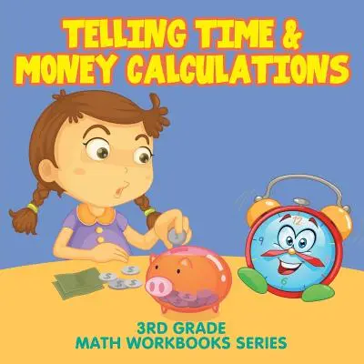 Numărarea timpului și calcularea banilor: Seria caietelor de matematică pentru clasa a 3-a - Telling Time & Money Calculations: 3rd Grade Math Workbooks Series