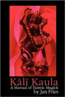 Kali Kaula: Un manual de magie tantrică - Kali Kaula: A Manual of Tantric Magick