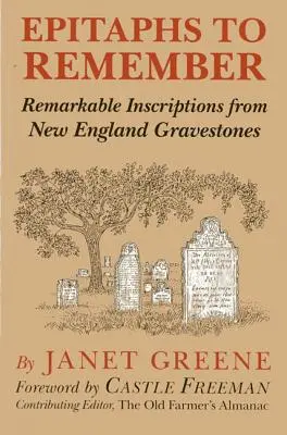 Epitafuri de ținut minte: Inscripții remarcabile de pe pietre funerare din Noua Anglie, ediția 1 - Epitaphs to Remember: Remarkable Inscriptions from New England Gravestones, 1st Edition