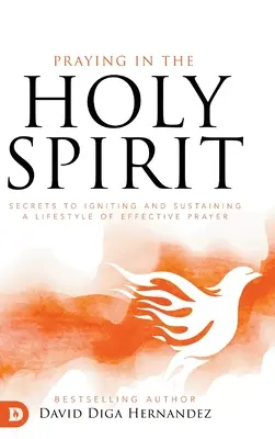 Rugăciunea în Duhul Sfânt: Secretele aprinderii și menținerii unui stil de viață de rugăciune eficientă - Praying in the Holy Spirit: Secrets to Igniting and Sustaining a Lifestyle of Effective Prayer