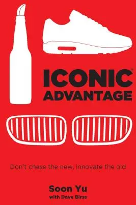 Iconic Advantage: Nu urmăriți noul, inovați vechiul - Iconic Advantage: Don't Chase the New, Innovate the Old