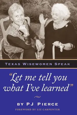 Lăsați-mă să vă spun ce am învățat: Vorbesc femeile înțelepte din Texas - Let Me Tell You What I've Learned: Texas Wisewomen Speak