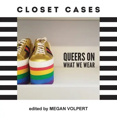 Closet Cases: Poponarii despre ceea ce purtăm - Closet Cases: Queers on What We Wear