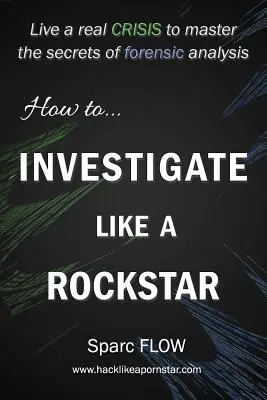 Cum să investighezi ca un Rockstar: Trăiește o criză reală pentru a stăpâni secretele analizei criminalistice - How to Investigate Like a Rockstar: Live a real crisis to master the secrets of forensic analysis